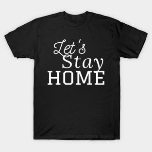 Let's Stay Home - Quarantine quotes - Stay Safe T-Shirt